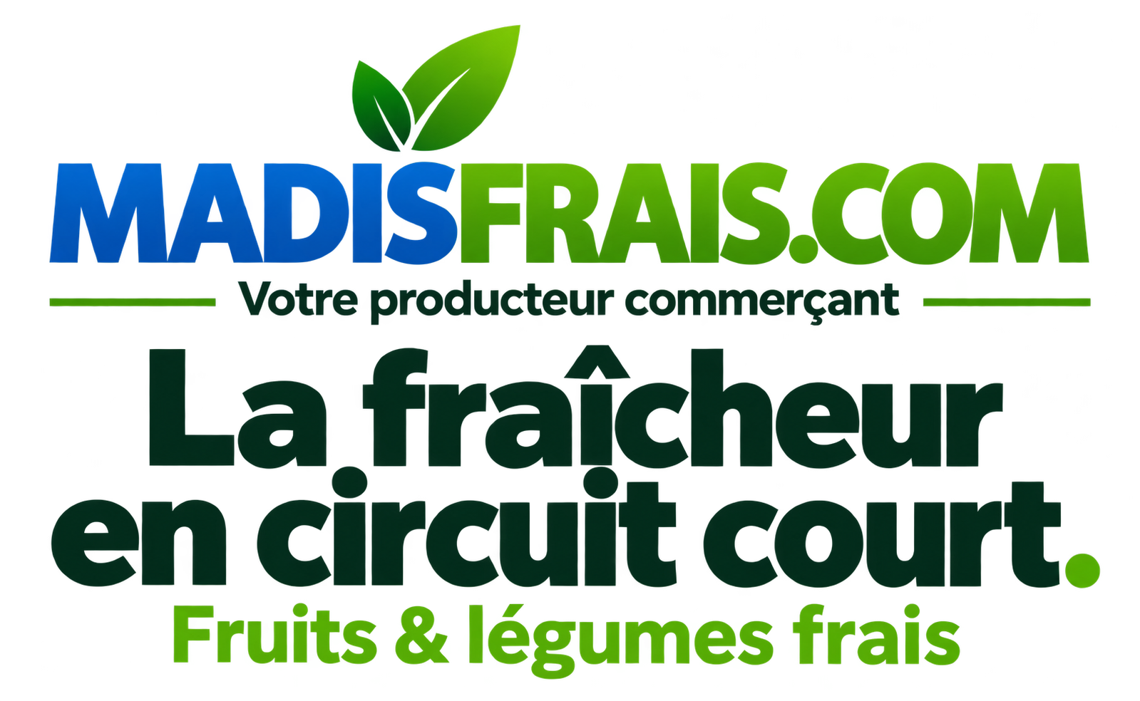 MADISFRAIS.COM — Votre producteur commerçant. La fraîcheur en circuit court. Fruits & légumes frais.